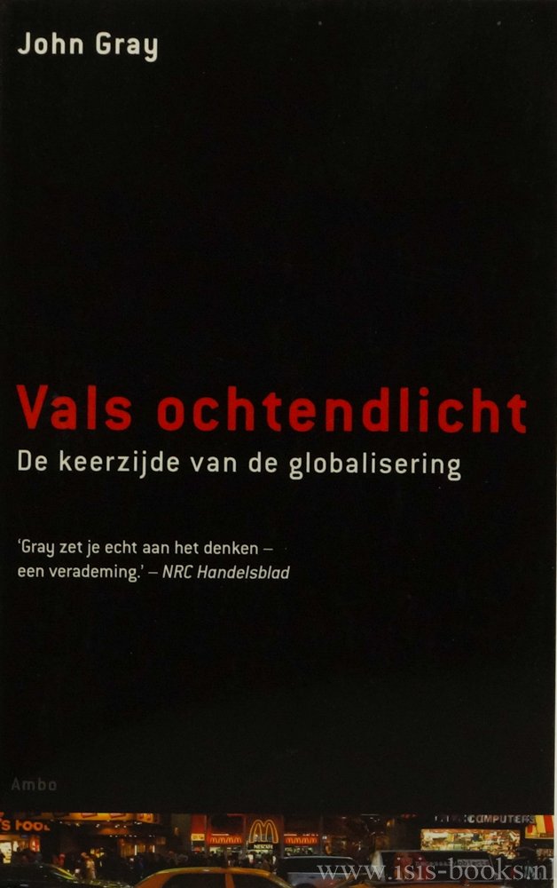 GRAY, J. - Vals ochtendlicht. De keerzijde van de globalisering, Vertaald door Thijs Bartels.