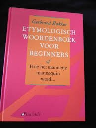 Bakker, Gerbrand - Etymologisch woordenboek voor beginners, of Hoe het mannetje mannequin werd.