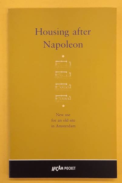 KLOOS, MAARTEN - Housing after Napoleon, New use for an old site in Amsterdam ArCam Pocket nr. 3