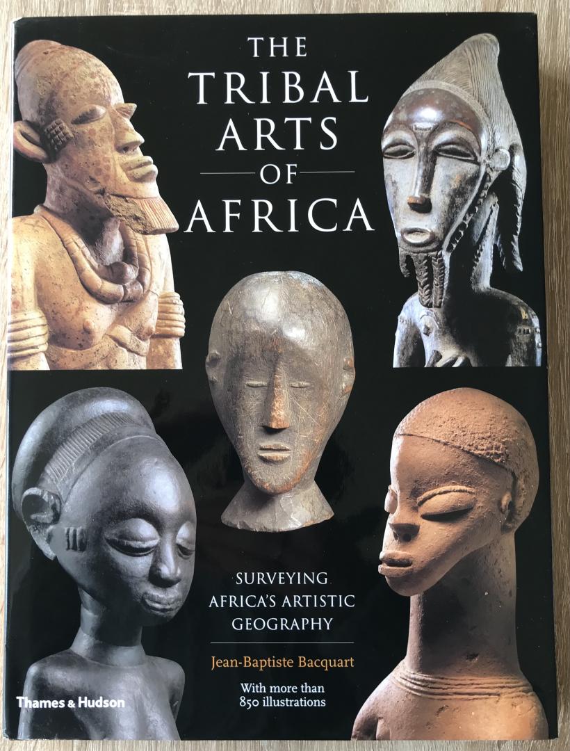 Bacquart, Jean-Baptiste - The tribal arts of Africa Surveying Africa's artistic geography