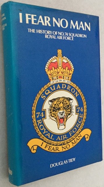 Tidy, Douglas, - I fear no man. The story of Nr 74 (Fighter) Squadron Royal Flying Corps and Royal Air Force (The Tigers)