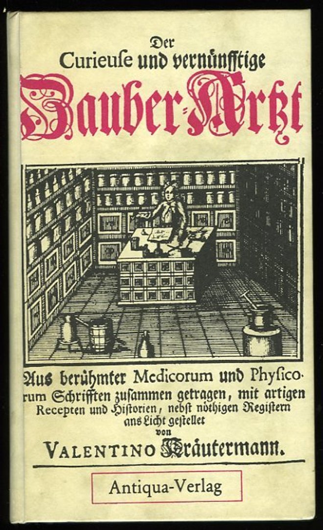 Kräutermann, Valentino - Der Curieuse und vernünfftige Zauber-Arzt. Welcher lehret und zeiget, wi man nicht alleine Ex Triplici Regno curieuse...