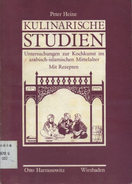 Heine, Peter - Kulinarische Studien. Untersuchungen zur Kochkunst im arabisch-islamischen Mittelalter. Mit Rezepten