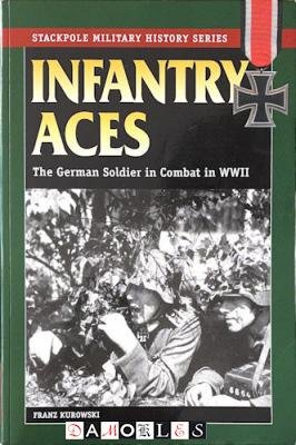 Franz Kurowski - Infantry Aces. The German Soldier in Combat in WW II