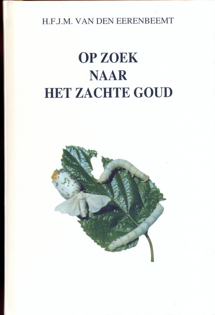 van den Eerenbeemt, H.F.J.M. - Op zoek naar het zachte goud. Pogingen tot innovatie via een zijdeteelt in Nederland 17e - 20e eeuw.