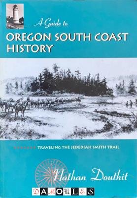 Nathan Douthit - A Guide to Oregon South Coast History. Traveling the Jedediah Smith Trial