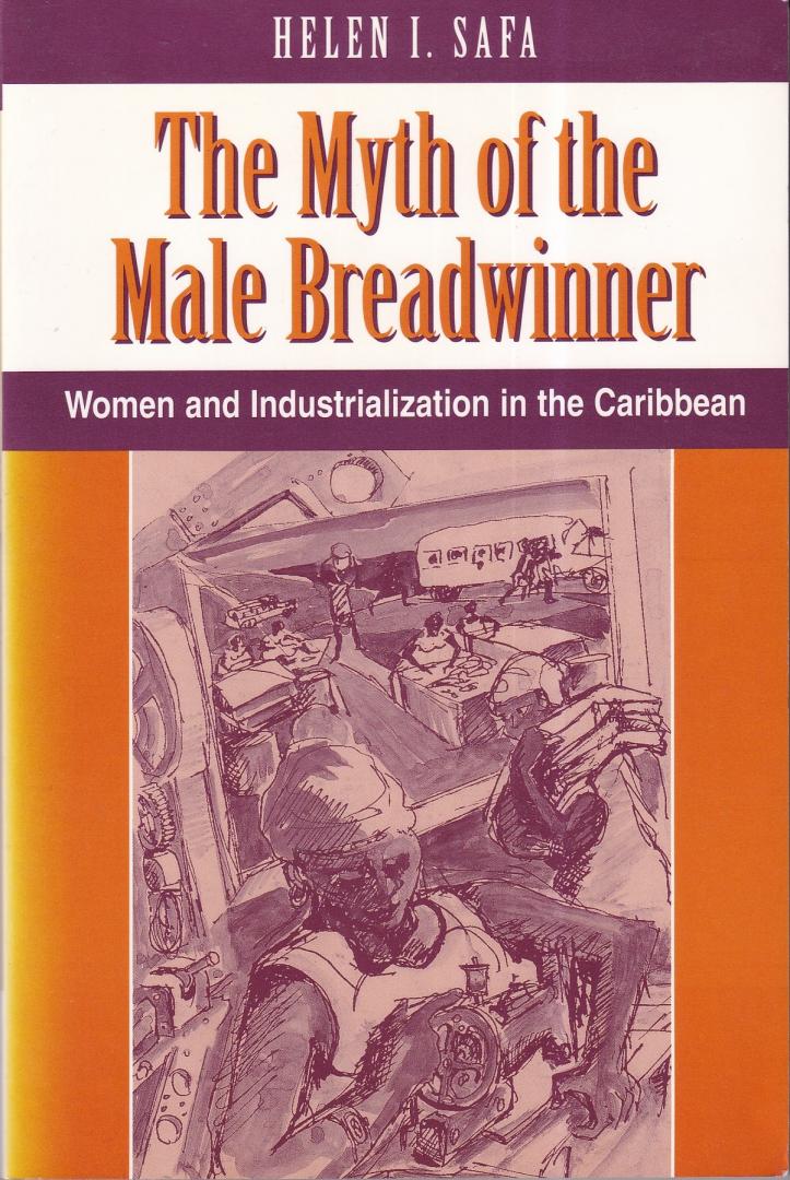 Safa, Helen I. - The myth of the male breadwinner: women and industrialization in the Caribbean