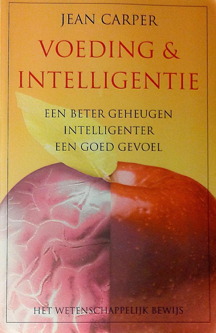 Carper , Jean . [ ISBN 9789038911014 ] - Voeding  en  Intelligentie . ( Een beter Geheugen - Intelligenter - Een goed Gevoel :Het wetenschappelijk bewijs ) Ons brein kan veranderen door wat we eten! Baanbrekend wetenschappelijk onderzoek heeft aangetoond dat voeding en voedingssupplementen-