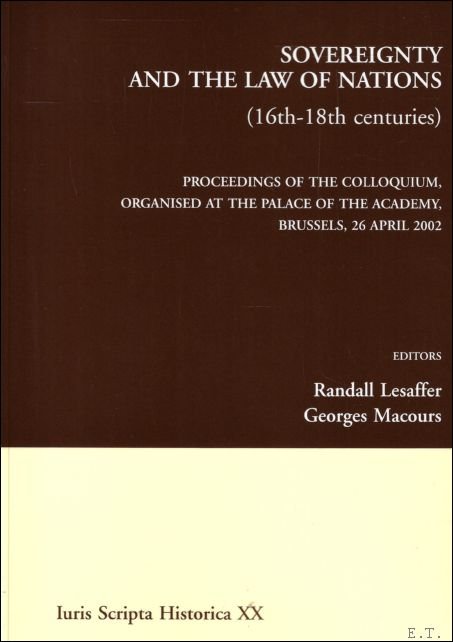 Lesaffer R., Macours G. - Sovereignty and the Law of Nations (16th-18th Centuries) Proceedings of the Colloquium, Organised at the Palace of the Academy, Brussels, 26 April 2002