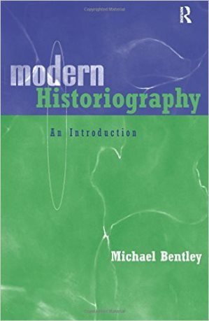 Michael Bentley - Modern historiography. An introduction