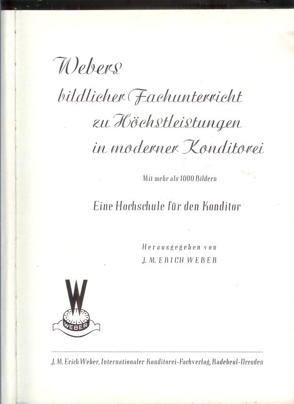 Weber - Webers bildlicher Fachunterricht zu Hochstleistungen in moderner Konditorei.