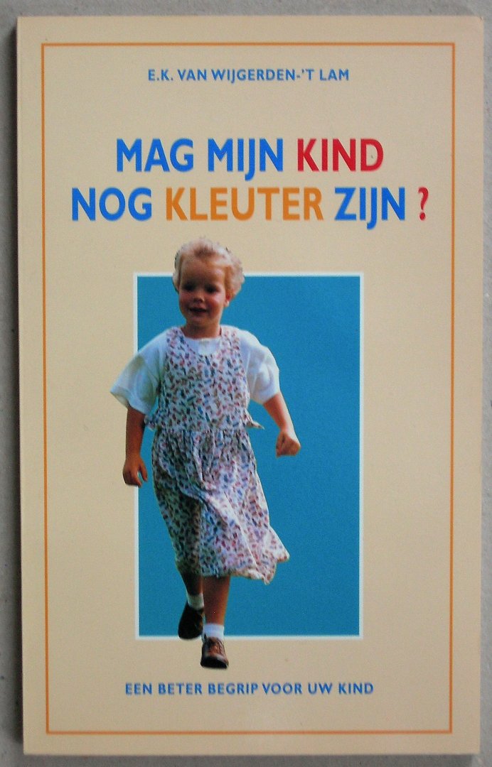 Wijgerden-'t Lam, E.K. van - Mag mijn kind nog kleuter zijn? Een beter begrip voor uw kind.
