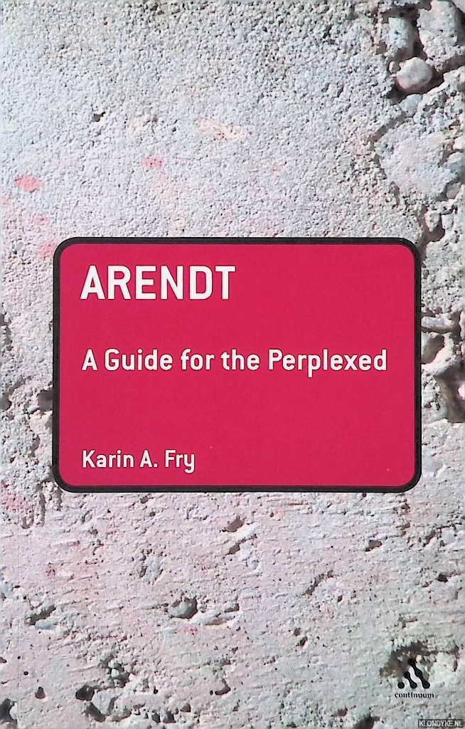 Fry, Karin A. - Arendt: A Guide for the Perplexed