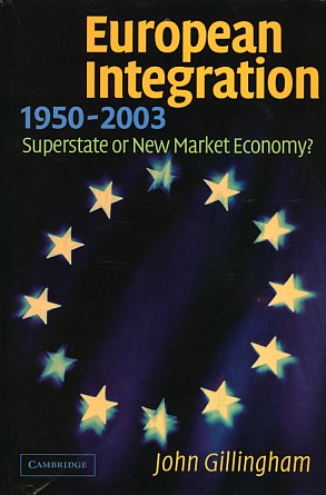 Gillingham, John - European Integration, 1950 2003. Superstate or New Market Economy?