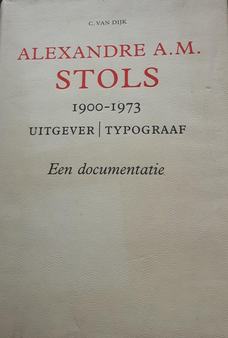 Dijk, C. van - Alexandre A.M. Stols 1900-1973 Uitgever / Typograaf. Een documentatie.