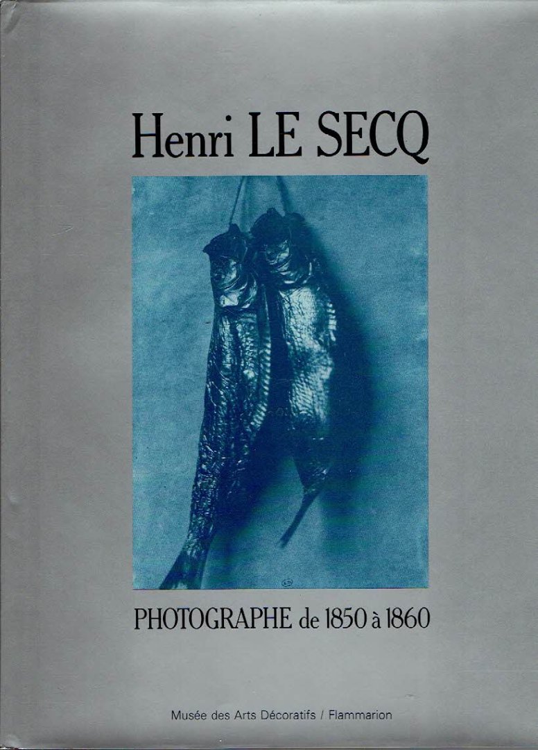 SECQ, Henri Le - Eugenia Parry JANIS & Josiane SARTRE - Henri Le Secq - Photographe de 1850 à 1860. Catalogue raisonné de la Collection de la Bibliothèque des Arts Décoratifs, Paris.
