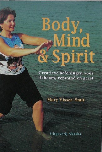 VISSER-SMIT, MARY, - Body, mind & spirit. Creatieve oefeningen voor lichaam, verstand en geest.