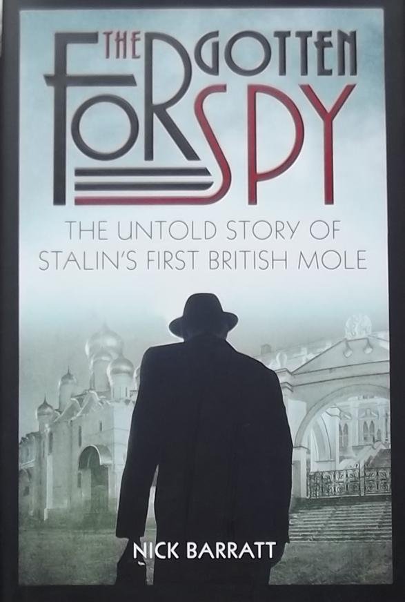 Barratt, Nick. - The Forgotten Spy. The untold story of Stalin's first British Mole.