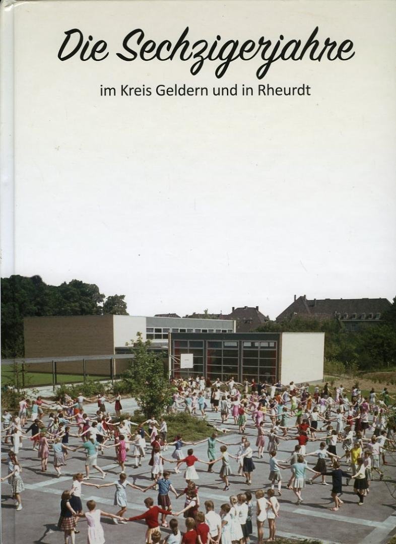 Heinz Dieter Bonnekamp / Bernhard Keuck / Johanna Klümpen-Hegmans / Gerd Koppers / Jürgen Kwiatkowski / Peter Wagener - Die Fünfzigerjahre im Kreis Geldern und in Rheurdt + Die Sechzigerjahre im Kreis Geldern und in Rheurdt.