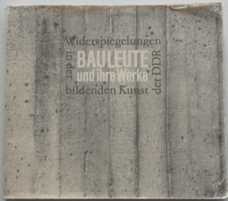 Beyer Ingrid e.a. - Bauleute und ihre Werke Widerspiegelungen in der bildenden Kunst der DDR
