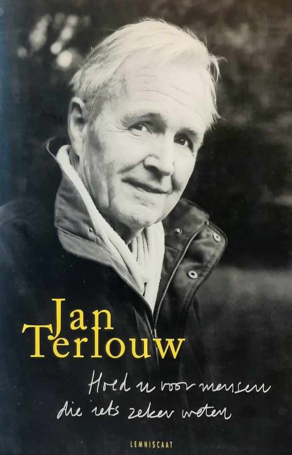 TERLOUW Jan - Hoed u voor mensen die iets zeker weten - gedachten over politiek, wetenschap en kunst