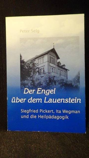 Selg, Peter, - Der Engel über dem Lauenstein. Siegried Pickert, Ita Wegman und die Heilpädagogik