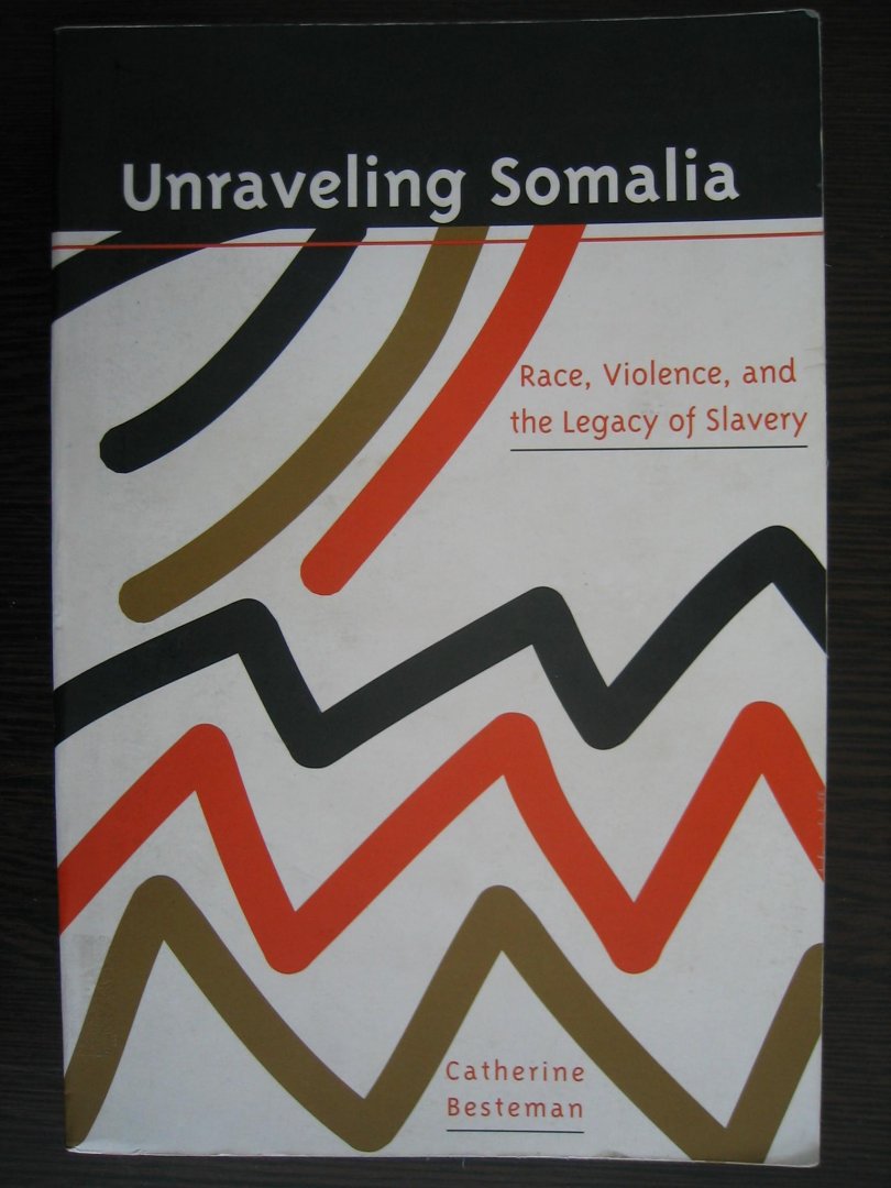 Besteman, Catherine - Unraveling Somalia / Race, Violence, and the Legacy of Slavery - Somalie