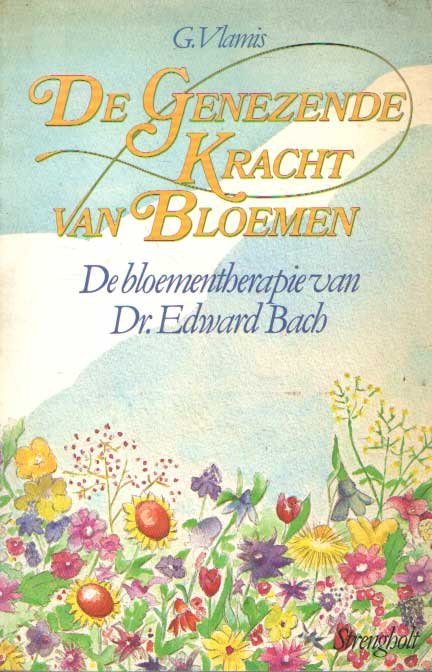 Vlamis, G. - De genezende kracht van bloemen. Natuurgeneeswijze in de praktijk. (De bloementherapie van Dr. Edward Bach)