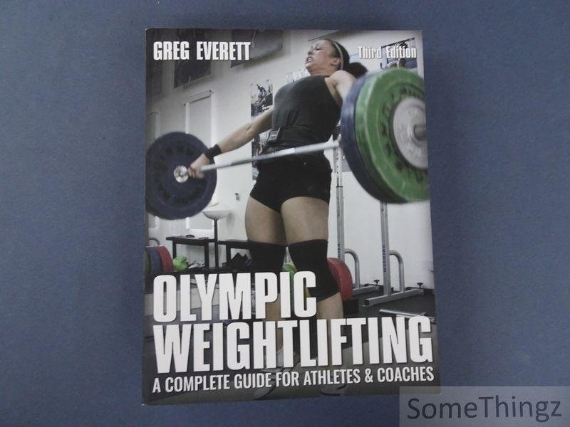Greg Everett. - Olympic Weightlifting: A Complete Guide for Athletes & Coaches.