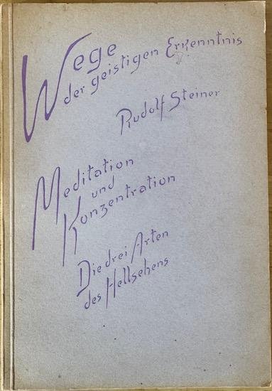 Steiner, Rudolf - MEDITATION UND KONZENTRATION. DIE DREI ARTEN DES HELLSEHENS. Dornach, 27. März 1915. Nach einer vom Vortragenden nicht durchgesehenen Nachschrift hrsg. vom Marie Steiner.