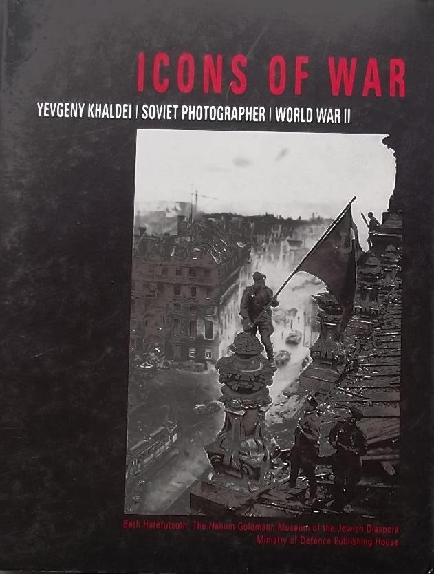 Khaldei, Yevgeny. / Hatfutsot. - Icons of War: Yevgen Khaldei, Soviet Photographer, World War II