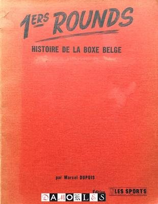 Marcel Dupuis - 1ers Rounds. Histoire de la boxe Belge