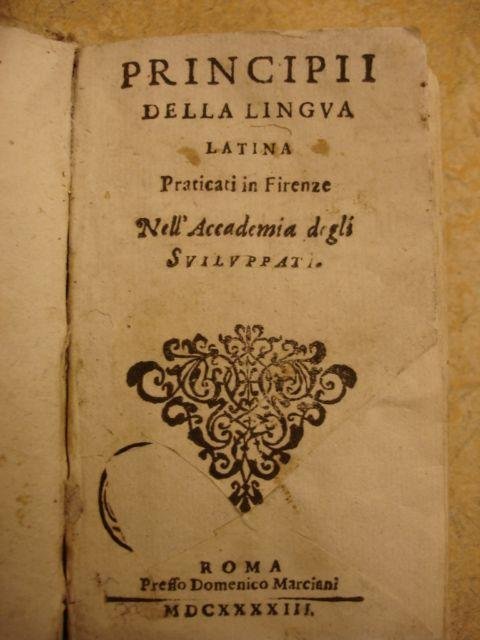 N.n.. - Principii della lingua Latina praticati in Firenze nell' Accademia degli Suilupatti.