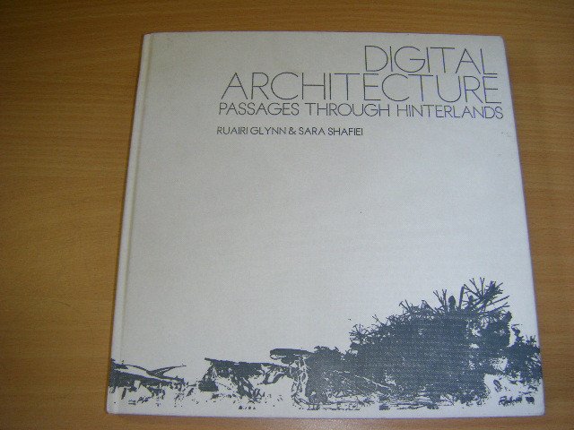 Glynn, Ruari and Sara Shafiei e.a. - Digital Architecture. Passages Through Hinterlands