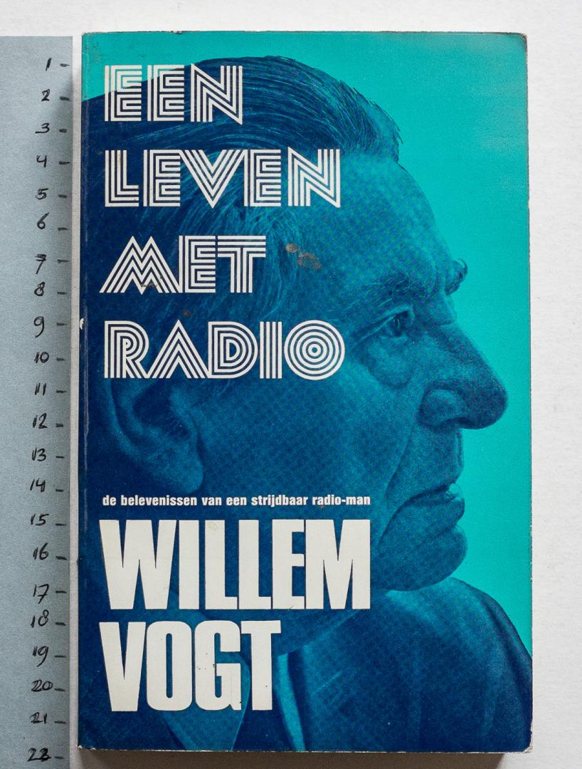 Vogt, Willen - Een leven met radio : de belevenissen van een strijdbaar radio-man