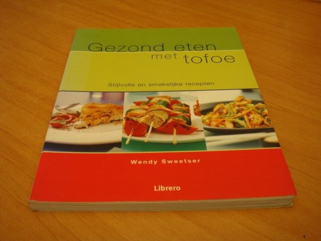 Sweetser, Wendy - Gezond eten met tofoe - Stijlvolle en smakelijke recepten