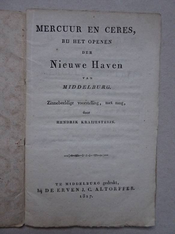 Kraijesteijn, Hendrik. - Mercuur en Ceres, bij het openen der Nieuwe Haven van Middelburg. Zinnebeeldige voorstelling, met zang.