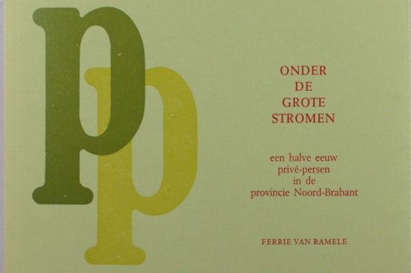 Ramele, Ferrie van. - Onder de grote stromen. Een halve eeuw privé-persen in de provincie Noord-Brabant.