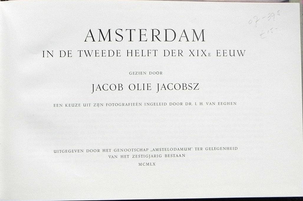 Jacob Olie Jacobsz. - .Amsterdam in de tweede helft der XIXe eeuw.Gezien door Jacob Olie Jacobsz. Een keuze uit zijn fotographiën ingeleid door Dr. I. H.van Eeghen.