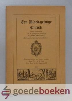 Bradford, Mr. John - Een Bloed-getuige Christis --- Leven en sterven van de gezegende martelaar. Met enkele van zijn laatste brieven. UIt het Engels vertaald door Ds. J. v.d. Haar