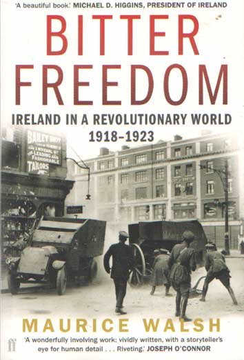 Walsh, Maurice - Bitter Freedom. Ireland in a Revolutionary World 1918-1923