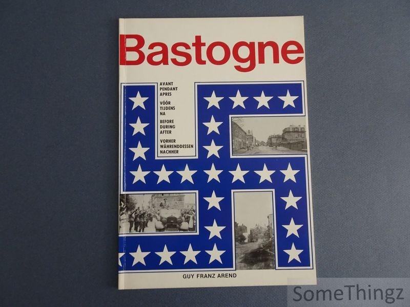 Arend, G. Franz. - Bastogne. Avant Pendant Après / Vóór Tijdens Na / Before During After / Vorher Währenddessen Nachher.