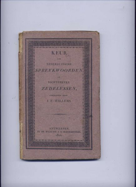 WILLEMS, J.F. (uitgegeven door ...) - Keur van Nederduitsche spreekwoorden en dichterlyke zedelessen
