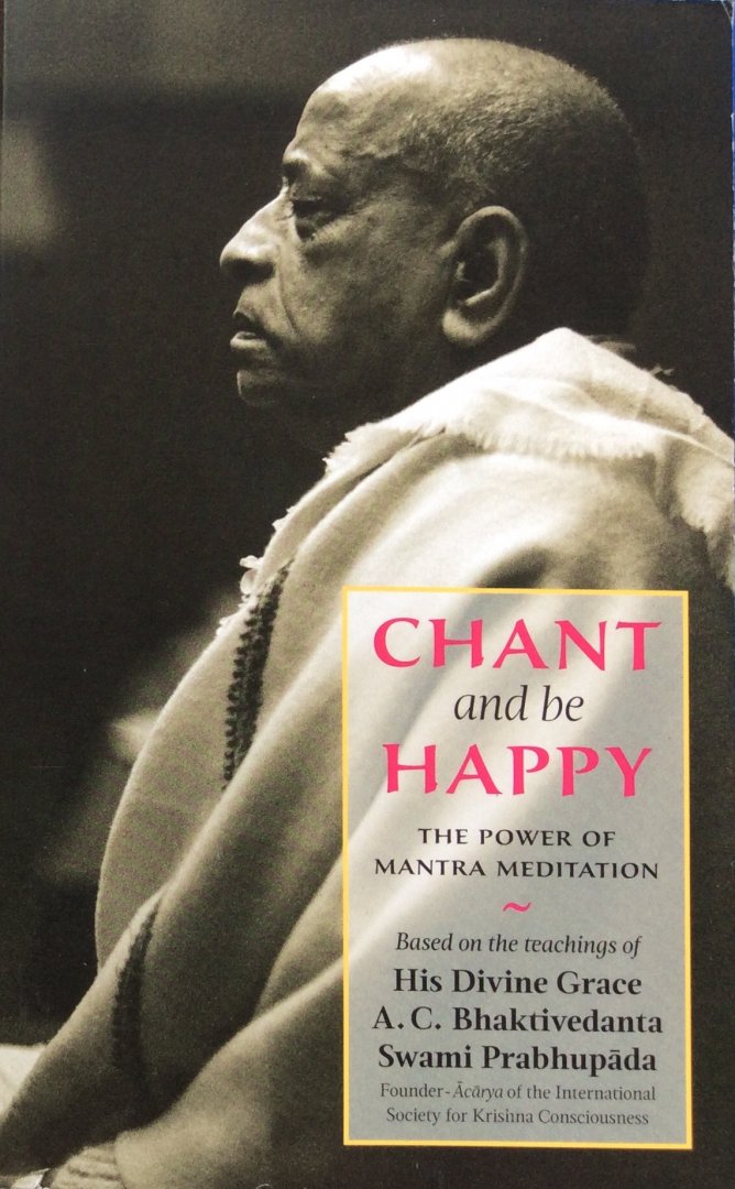 His Divine Grace A.C. Bhaktivedanta Swami Prabhupada (based on the teachings of) - Chant and be happy; the power of mantra meditation / featuring exclusive conversations with George Harrison and John Lennon