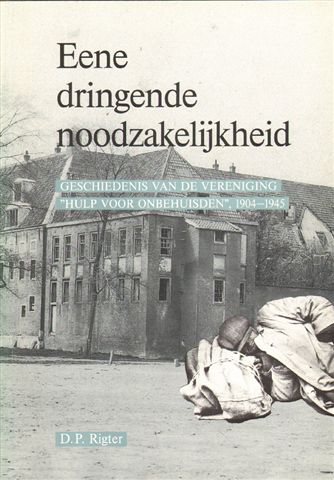 Rigter, D.P. - Eene Dringende Noodzakelijkheid, Geschiedenis van de Vereniging Hulp voor Onbehuisden, 1904-1945, 136 pag. softcover, gave staat