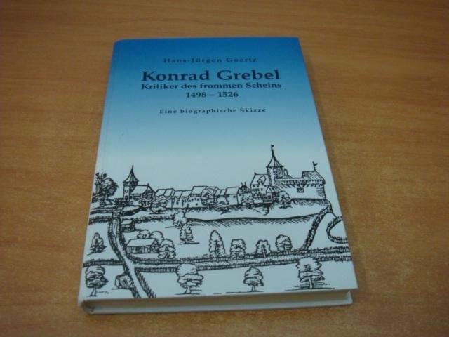 Goertz, Hans-Jürgen - Konrad Grebel - Kritiker des frommen Scheins : 1498 - 1526 ; eine biographische Skizze