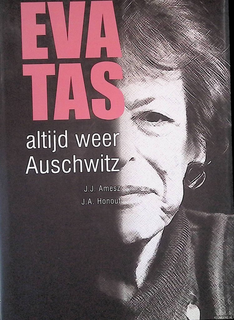 Amesz, J.J. & J.A. Honout - Altijd weer Auschwitz: een biografische schets van Eva Tas 1915 - 2007
