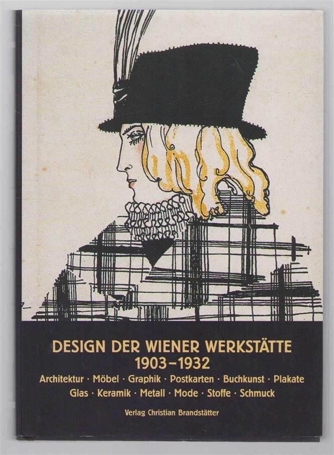 Christian Brandstätter - Design der Wiener Werkstatte : 1903-1932 ; Architektur, Möbel, Gebrauchsgraphik, Postkarten, Plakate, Buchkunst, Glas, Keramik, Metall, Mode, Stoffe, Accessoires, Schmuck