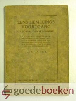 B., P.H.A.I.C. - Eens hemelings voortgang --- Uit de wereld naar den hemel, vertoond in het voorstellen van een gezicht van de voornaamste gestalten eener geloovige ziel, wanneer het den Heere behaagt hem te trekken uit de duisternis tot Zijn wonderbaar licht