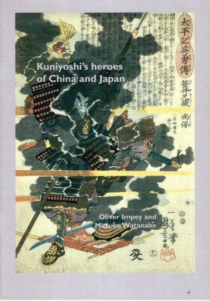 IMPEY, Oliver & Mitsuko WATANABE - Kuniyoshi's heroes of China and Japan - A selection of warriors from two series of prints and a painting by Utagawa Kuniyoshi (1798-1861), the 'Suikoden' of 1827 and the 'Taiheki' of 1848-9.